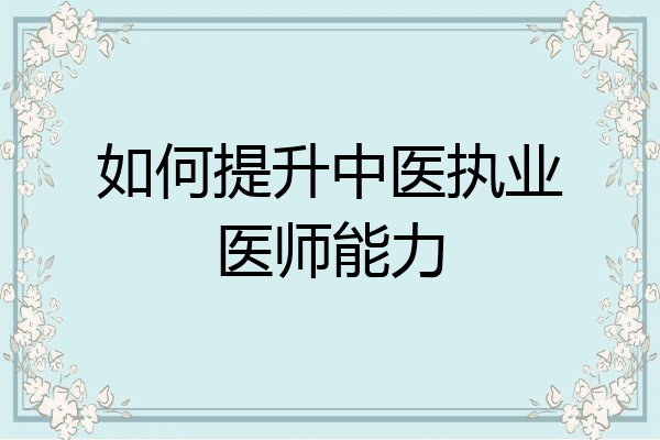 如何提升中医执业医师能力