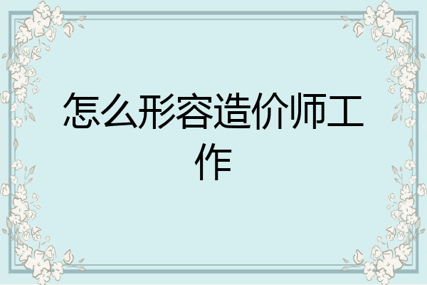 怎么形容造价师工作