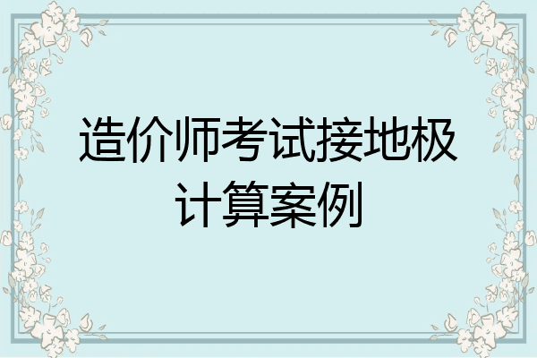 造价师考试接地极计算案例