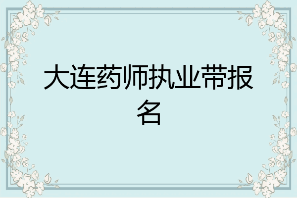 大连药师执业带报名
