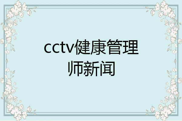 cctv健康管理师新闻