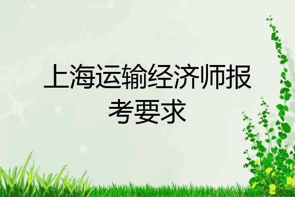 上海运输经济师报考要求