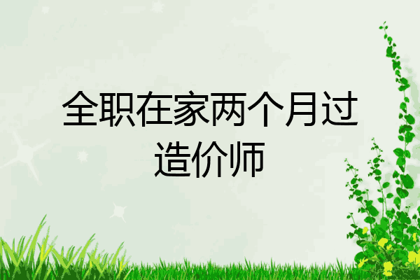 全职在家两个月过造价师