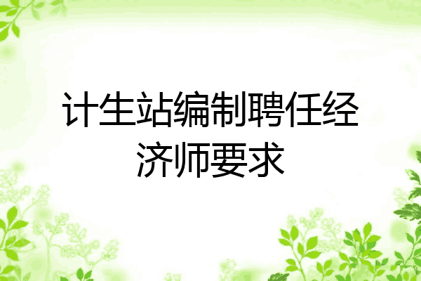 计生站编制聘任经济师要求