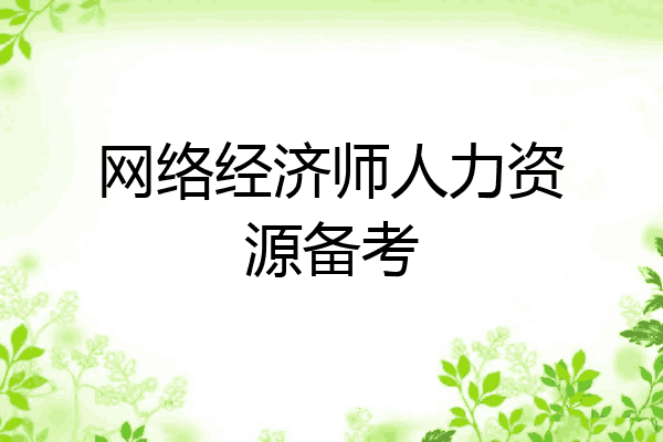 网络经济师人力资源备考