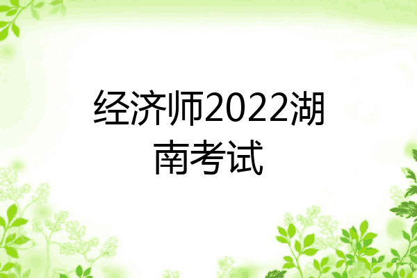 经济师2022湖南考试
