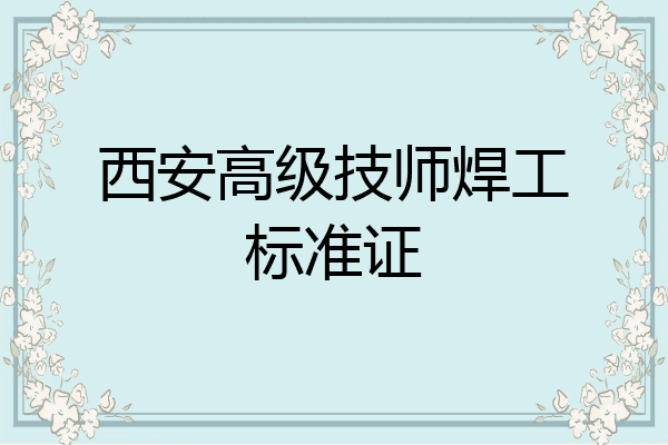 西安高级技师焊工标准证