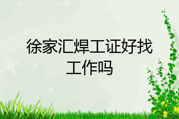 徐家汇焊工证好找工作吗