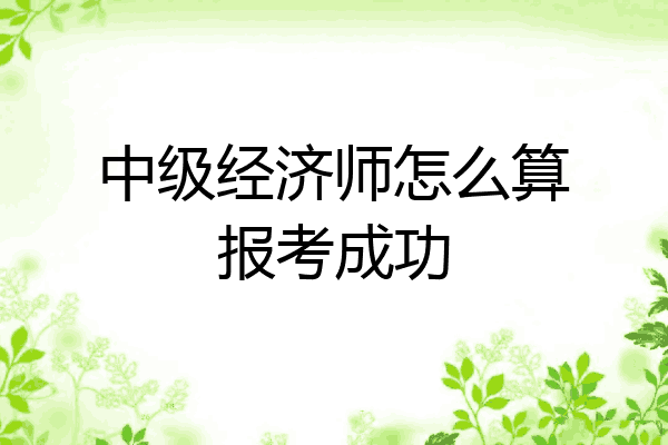 中级经济师怎么算报考成功
