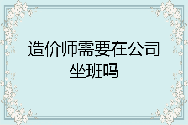 造价师需要在公司坐班吗