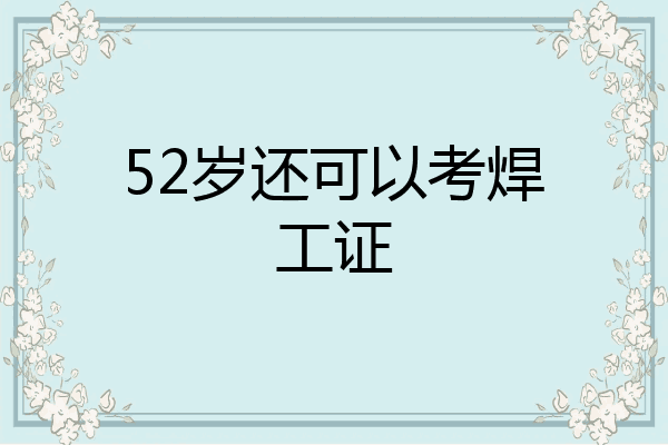 52岁还可以考焊工证