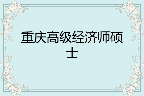 重庆高级经济师硕士