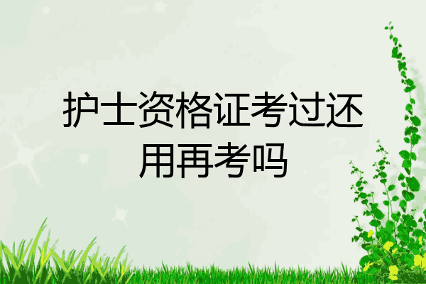 护士资格证考过还用再考吗