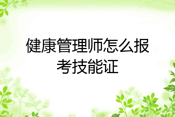 健康管理师怎么报考技能证