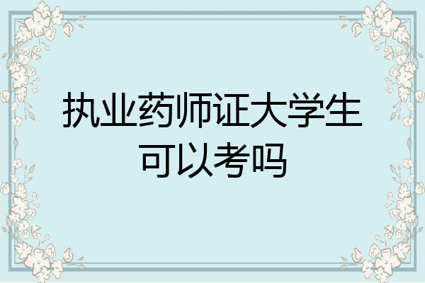 执业药师证大学生可以考吗