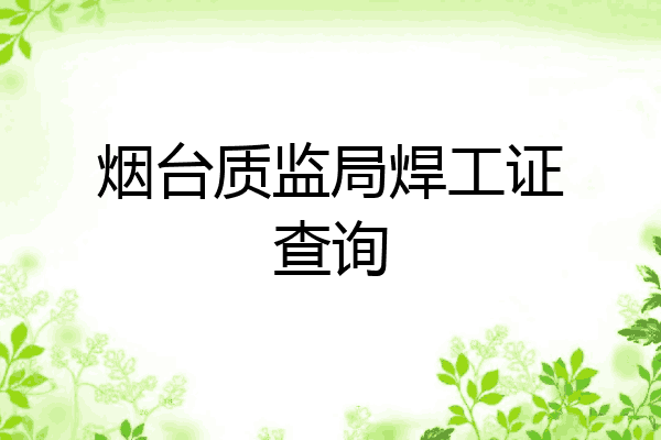烟台质监局焊工证查询