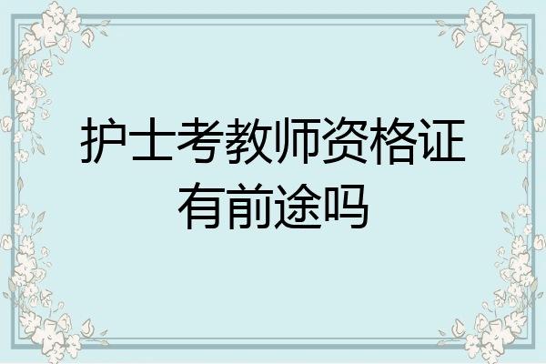 护士考教师资格证有前途吗