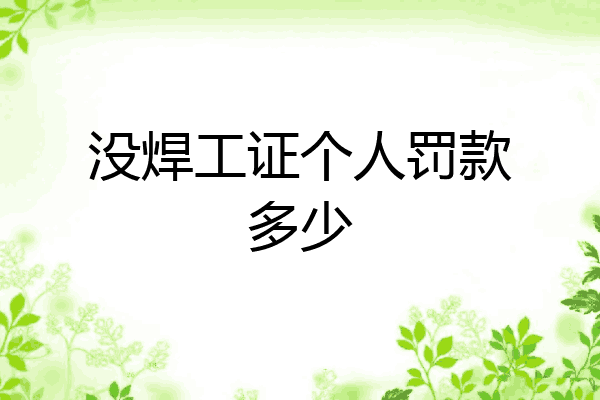 没焊工证个人罚款多少