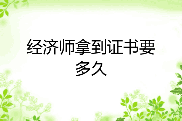 经济师拿到证书要多久
