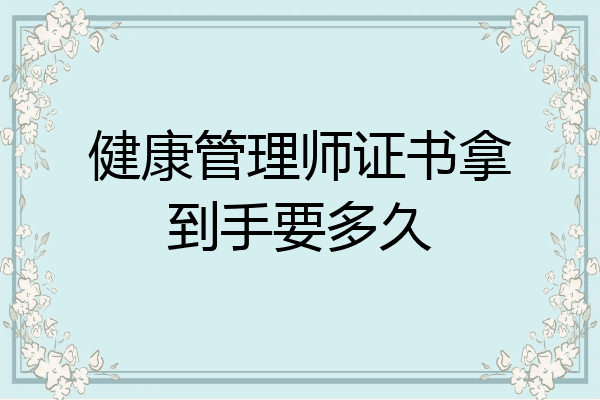 健康管理师证书拿到手要多久