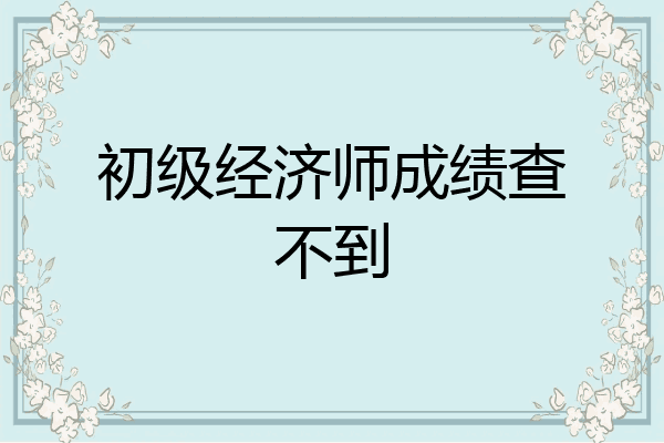 初级经济师成绩查不到