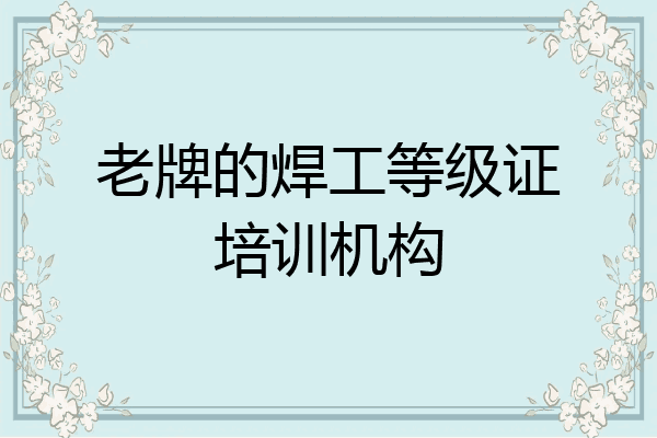 老牌的焊工等级证培训机构