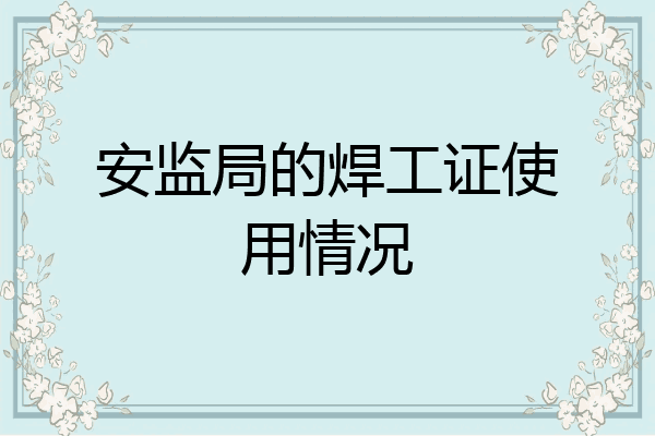 安监局的焊工证使用情况