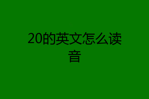 20的英文怎么读音
