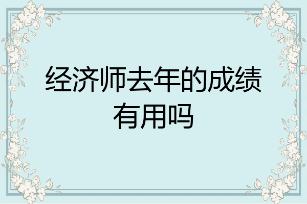 经济师去年的成绩有用吗