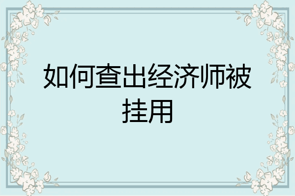 如何查出经济师被挂用