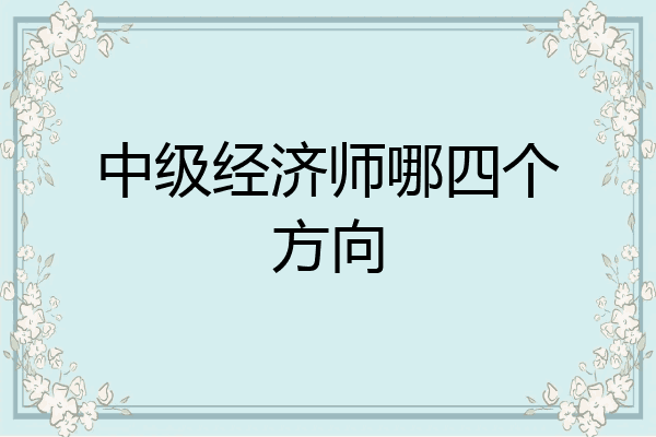 中级经济师哪四个方向