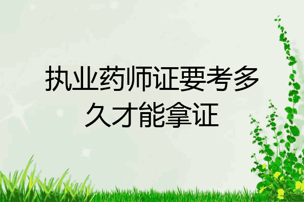 执业药师证要考多久才能拿证