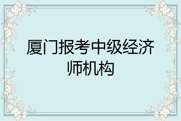 厦门报考中级经济师机构