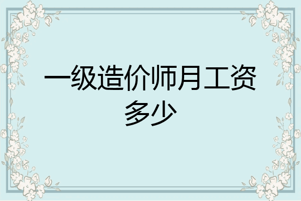 一级造价师月工资多少
