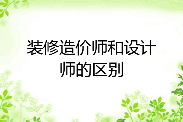 装修造价师和设计师的区别