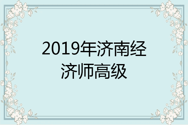 2019年济南经济师高级