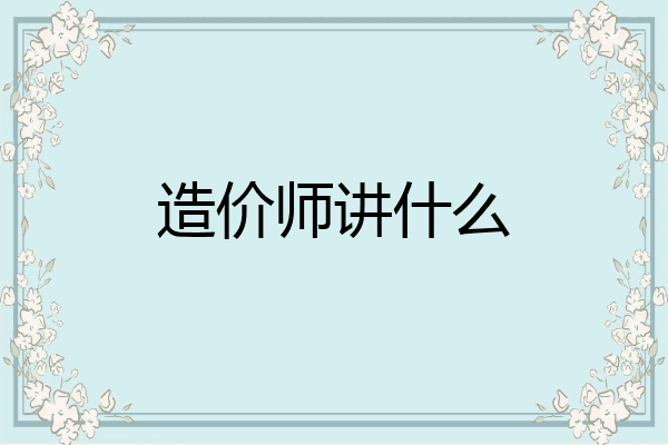 造价师讲什么