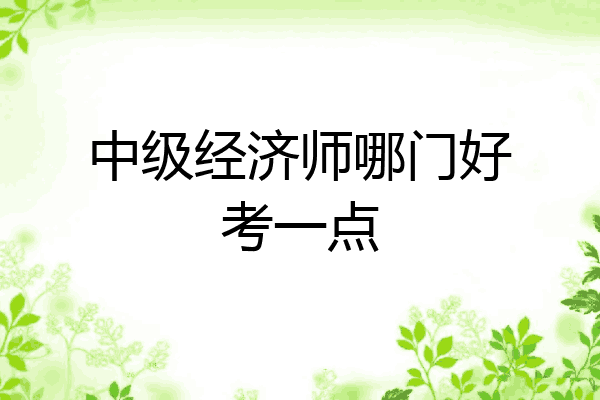 中级经济师哪门好考一点