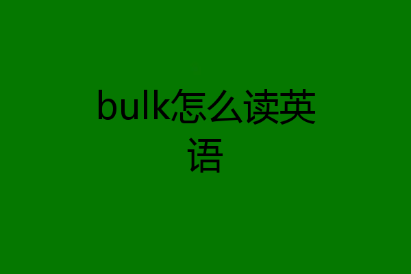 bulk怎么读英语