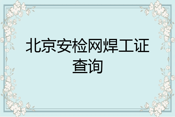 北京安检网焊工证查询
