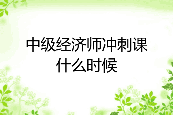 中级经济师冲刺课什么时候