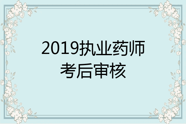 2019执业药师考后审核