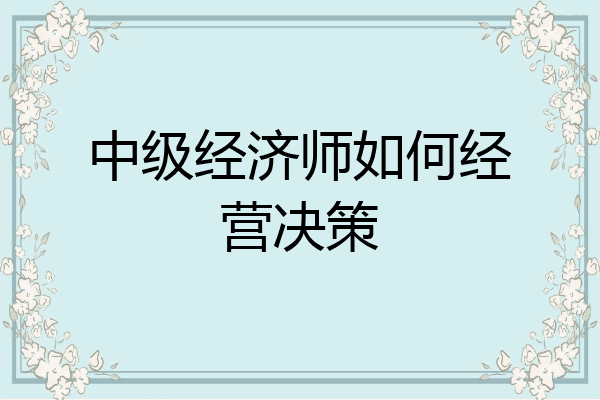 中级经济师如何经营决策