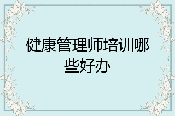 健康管理师培训哪些好办