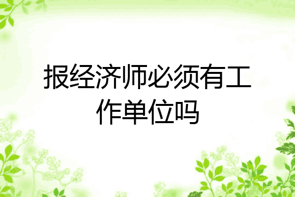 报经济师必须有工作单位吗