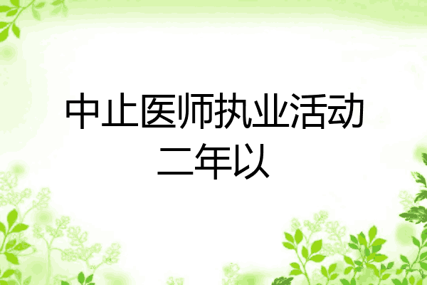 中止医师执业活动二年以