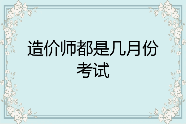 造价师都是几月份考试