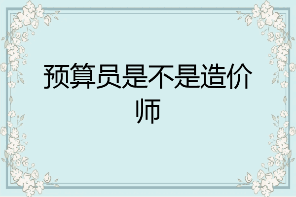 预算员是不是造价师