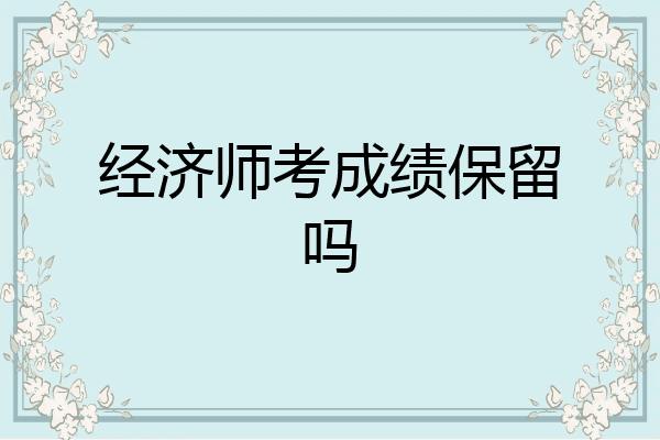 经济师考成绩保留吗