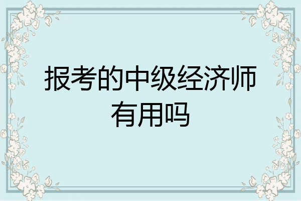 报考的中级经济师有用吗